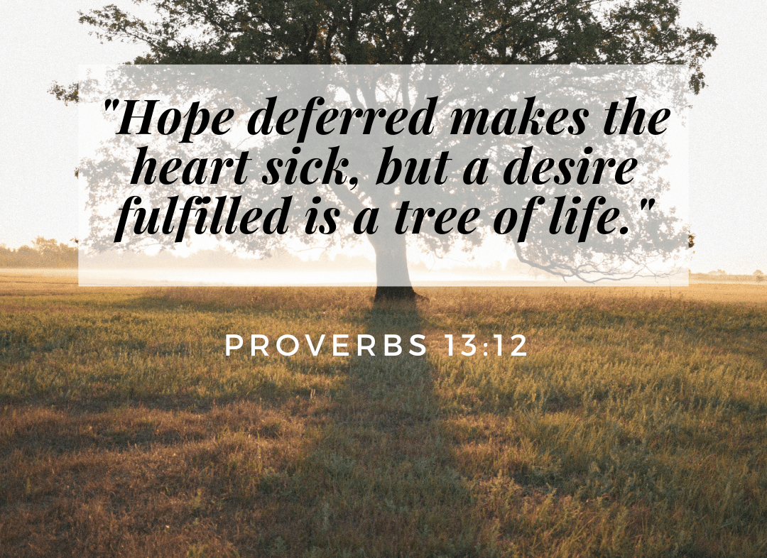 Hope deferred makes the heart&nbsp;sick.